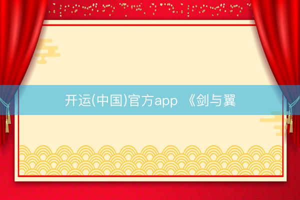 开运(中国)官方app 《剑与翼