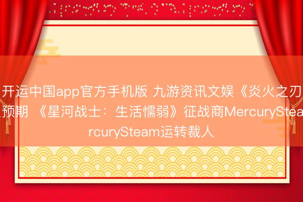 开运中国app官方手机版 九游资讯文娱《炎火之刃》销量不足预期 《星河战士：生活懦弱》征战商MercurySteam运转裁人