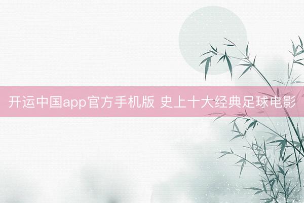 开运中国app官方手机版 史上十大经典足球电影